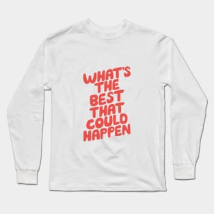 What's The Best That Could Happen Long Sleeve T-Shirt